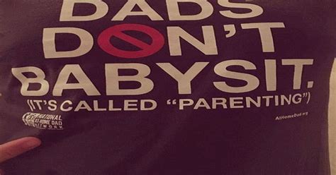 Dads Don T Babysit T Shirt Goes Viral For All The Right Reasons Ok Magazine