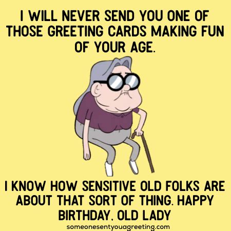 It is your mind, your talents, the. Happy Birthday Old Lady! Funny Birthday Quotes for Her - Someone Sent You A Greeting