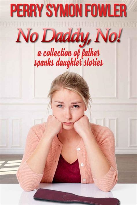No Daddy No A Collection Of Father Spanks Daughter Stories Perry Symon Fowler P