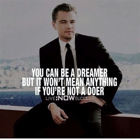 You Can Be A Dreamer But It Wont Mean Anything If Youre Not A Doer