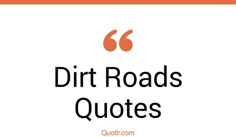 26 Delightful Dirt Roads Quotes That Will Unlock Your True Potential