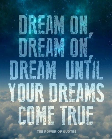 dream on dream on dream until your dreams come true wise words true dreaming of you