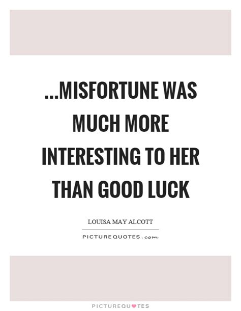 Misfortune Was Much More Interesting To Her Than Good Picture Quotes