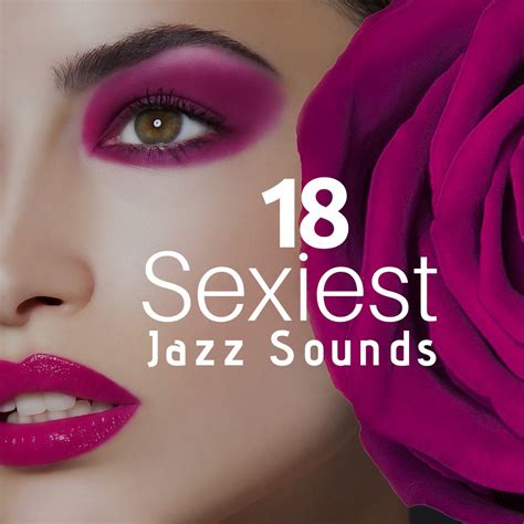 ‎18 Sexiest Jazz Sounds The Perfect Backdrop To Romantic And Sensual Nights By Cool Jazz Music