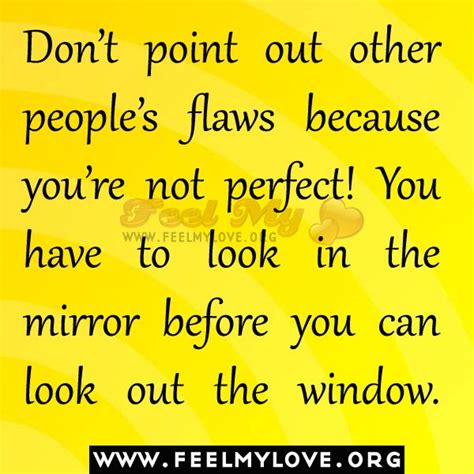 Dont Point Out Other Peoples Flaws Because Youre Not Perfect You Have To Look In The Mirror
