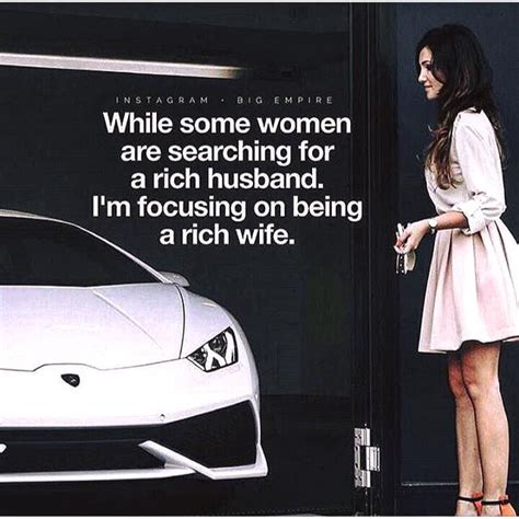while some women are searching for a rich husband i m focusing on being a rich wife woman