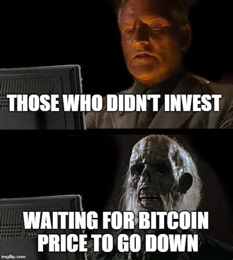 I've came to know bitcoins since 2012 and was lazy enough to get into it. 21 Best Bitcoin Memes That Only True Bitcoin Lovers Will ...