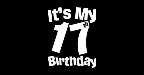 Its My 17th Birthday 17 Year Old Birthday Its My 17th Birthday