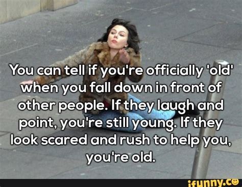 you can tell if you re officially old when you fall down in front of other people if they