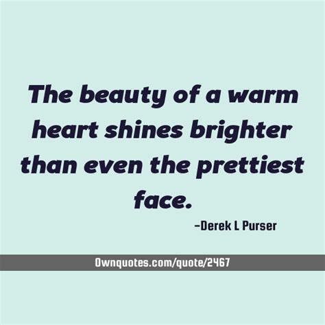 The Beauty Of A Warm Heart Shines Brighter Than Even The Prettiest Face