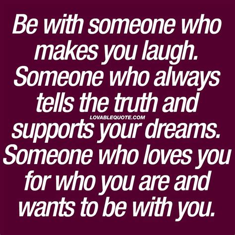 Be With Someone Who Makes You Laugh Someone Who Always Tells The Truth