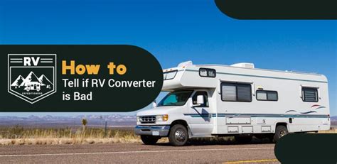 how to tell if your rv converter is bad rv expeditioners