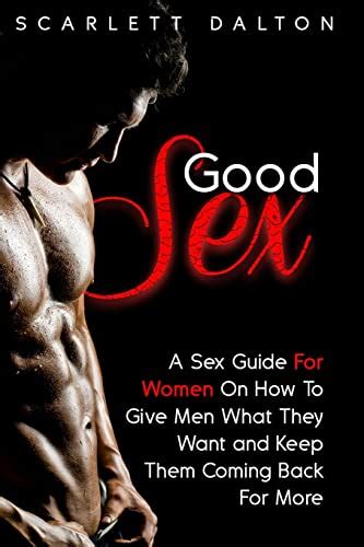 good sex a sex guide for women on how to give men what they want and keep them coming back for