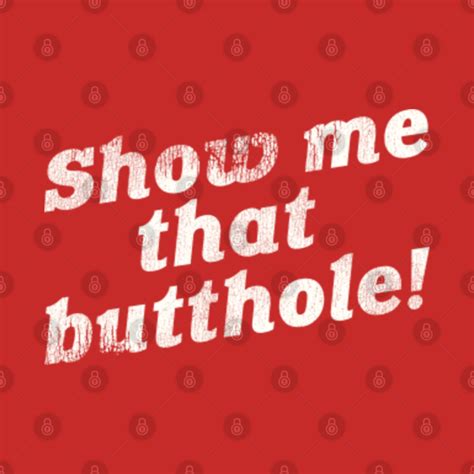 Show Me That Butthole Funny Adult Humor Adult Humor T T Shirt