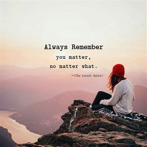 Always Remember You Matter No Matter What By Jessolm Quotes Inspirational Positive Too Late