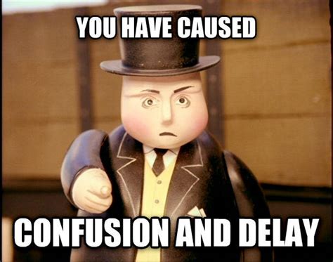 You Have Caused Confusion And Delay Thomas The Tank Engine Know Your Meme