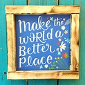 Make the world a better place wood sign positive quote