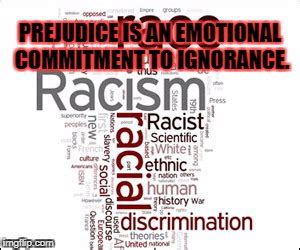 Thanks for watching prejudice is an emotional commitment to ignorance. interview with roland martin and jane elliott.also check out the videos: white privilege - Imgflip
