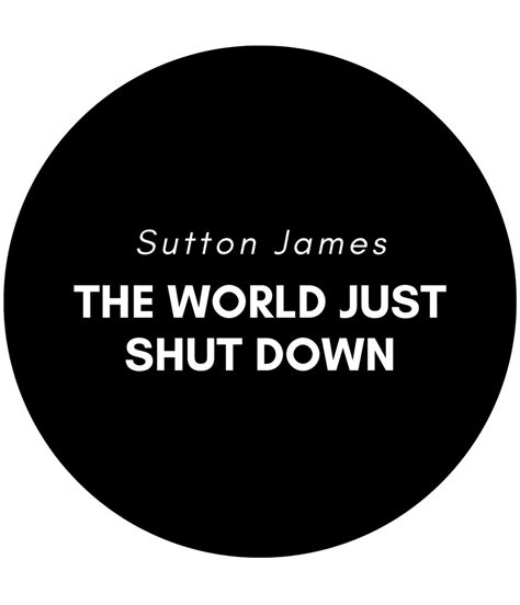 The World Just Shut Down Sutton James