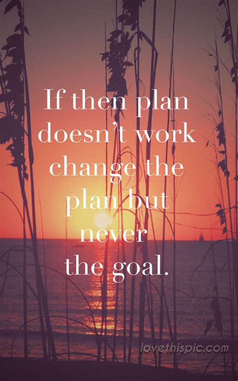 If The Plan Doesnt Work Change The Plan Never The Goal Pictures