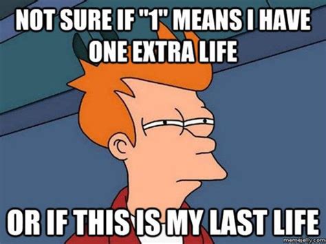 Not Sure If 1 Means I Have One Extra Life Or If This Is My Last Life