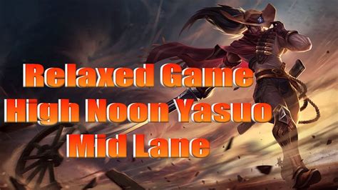 Relaxed Game League Of Legends High Noon Yasuo Mid Lane Youtube