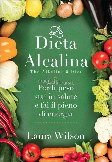 La Dieta Alcalina The Alkaline 5 Diet Di Laura Wilson Perdi Peso Stai