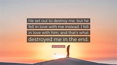 Jm Darhower Quote He Set Out To Destroy Me But He Fell In Love