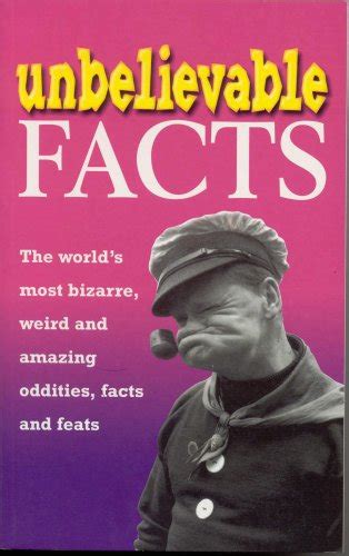 Unbelievable Facts The World S Most Bizarre Weird And Amazing Oddities Facts And Feats