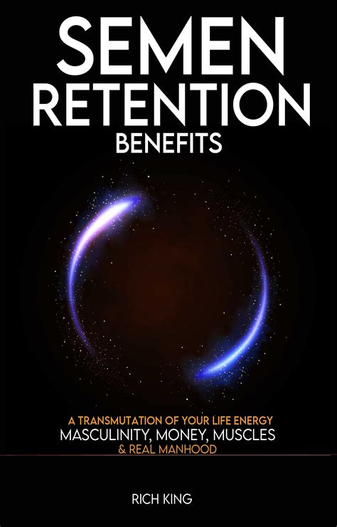 Semen Retention Benefits A Transmutation Of Your Life Energy Masculinity Money Muscles