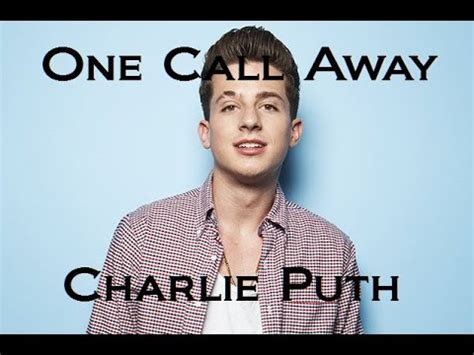 I'm only one call away i'll be there to save the day superman got nothing on me i'm only one call away. Charlie Puth - One Call Away Lyrics - YouTube