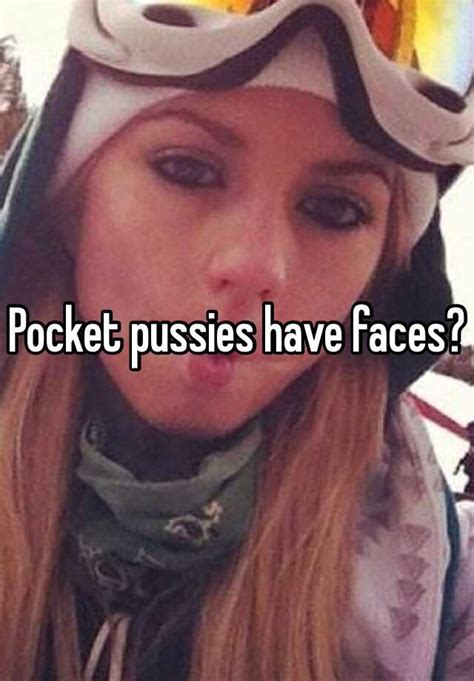 Pocket Pussies Have Faces