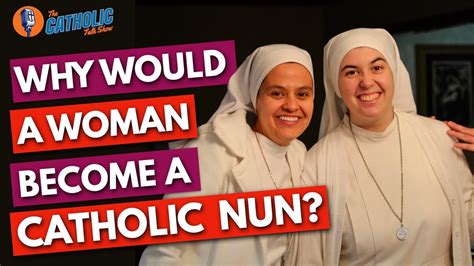 Why Would A Woman Become A Catholic Nun The Catholic Talk Show Youtube