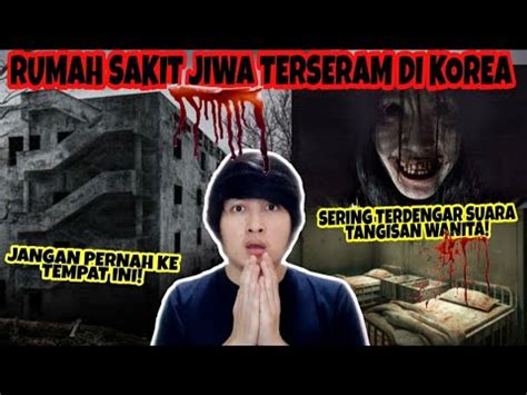 MISTERI RUMAH SAKIT JIWA GONJIAM DI KOREA JANGAN PERNAH KESINI SEREM BANGET YouTube