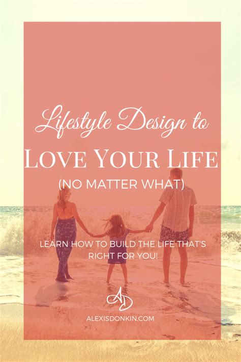 Lifestyle Design To Love Your Life No Matter What Alexis Donkin