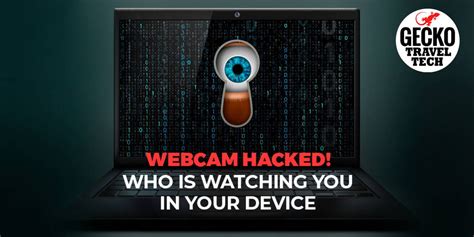 The Scary Truth About Webcam Hackers And You Gecko Travel Tech