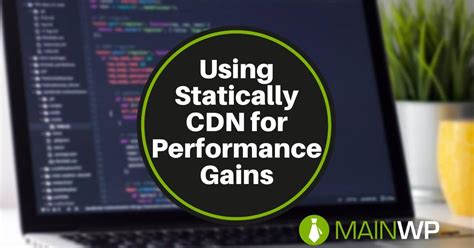 Using Statically Cdn For Performance Gains Mainwp Wordpress Management