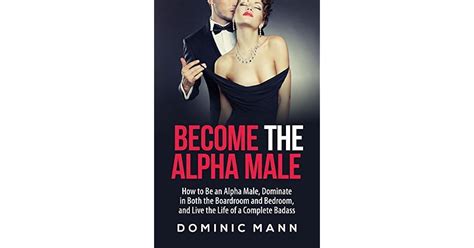 Become The Alpha Male How To Be An Alpha Male Dominate In Both The Boardroom And Bedroom And