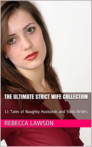 The Ultimate Strict Wife Collection 11 Tales Of Naughty Husbands And Stern Brides