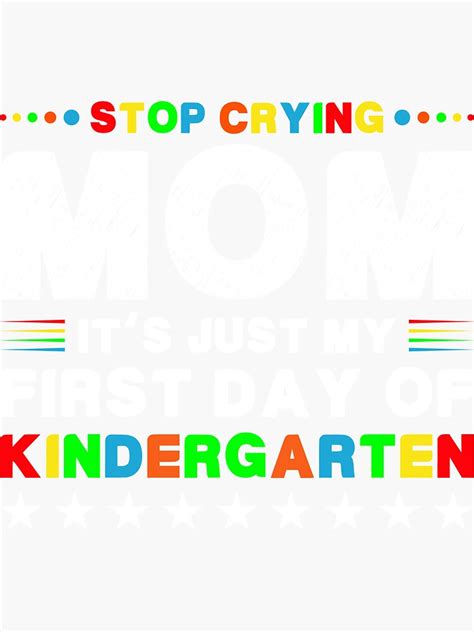 Stop Crying Mom Its Just My First Day Of Kindergarten Sticker For Sale By Sonaliwear Redbubble