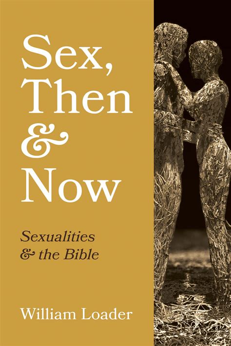 Sex Then And Now Sexualities And The Bible By William Loader Goodreads