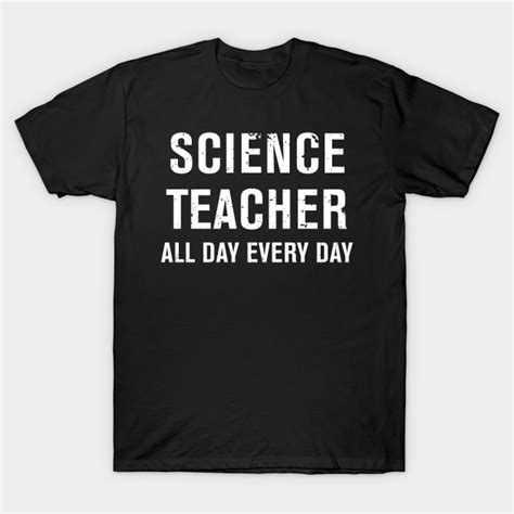 Funny Science Teacher All Day Every Day T Shirt Science T Shirt