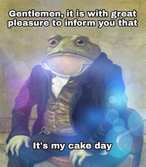 Gentlemen It Is With Great Pleasure To Inform You That Ss It S My Cake Day Ifunny