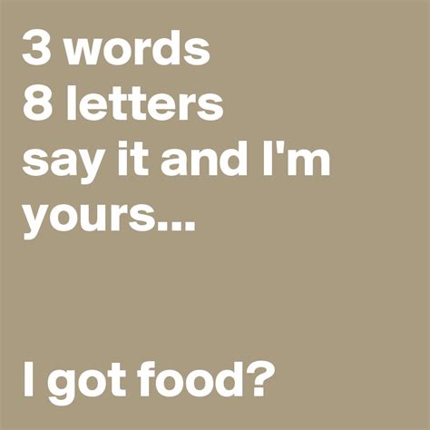 3 words 8 letters say it and i m yours i got food post by moiagain on boldomatic