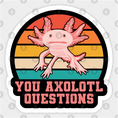 You Axolotl Questions Axolotl Fish Funny Axolotl Quotes Axolotl