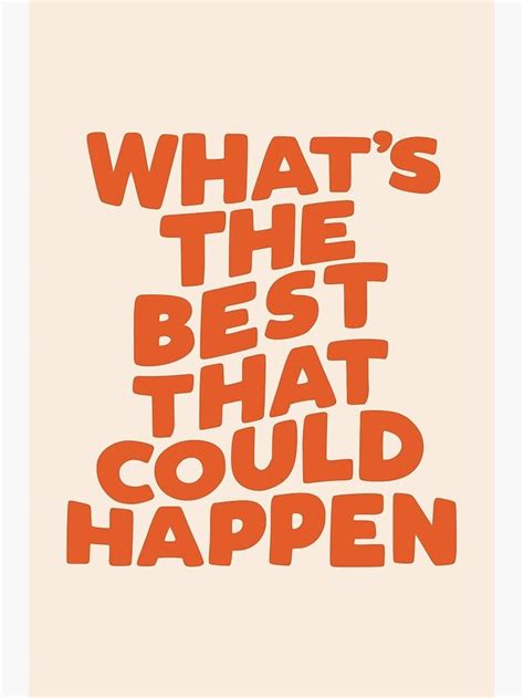 Whats The Best That Could Happen Art Print By Motivatedtype