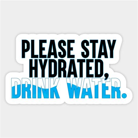 Please Stay Hydrated Drink Water Drink Water Sticker Teepublic