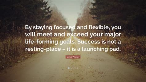 Denis Waitley Quote “by Staying Focused And Flexible You Will Meet