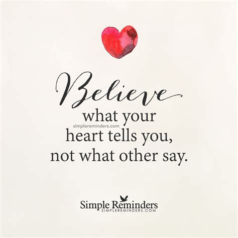 Believe what your heart tells you Believe what your heart tells you, not what other say 