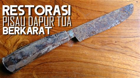 Restorasi Pisau Dapur Tua Berkarat Restoration Oldknife YouTube